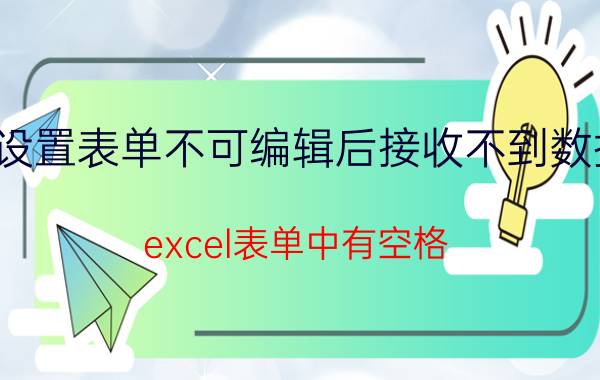 设置表单不可编辑后接收不到数据 excel表单中有空格，影响我筛选怎么办？